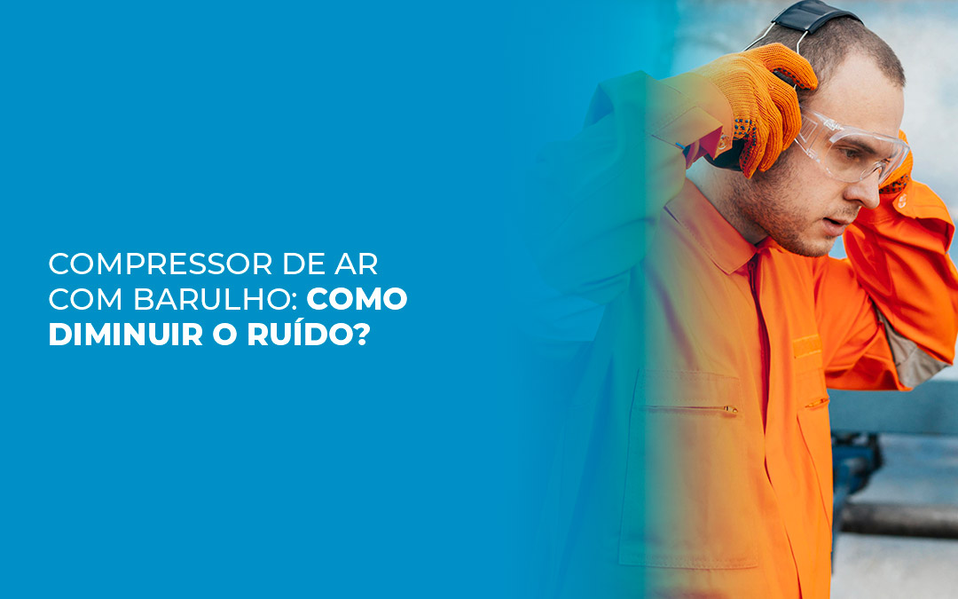 Compressor de ar com barulho: como diminuir o ruído?