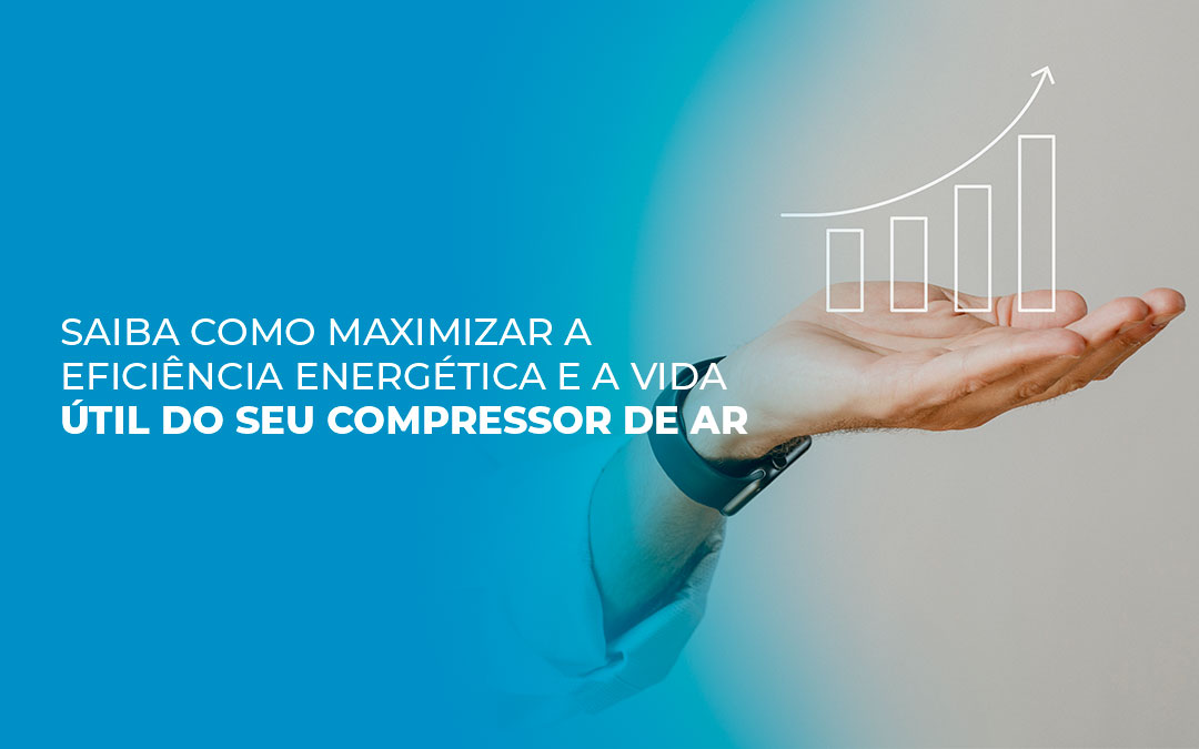 Saiba como maximizar a eficiência energética e a vida útil do seu compressor de ar