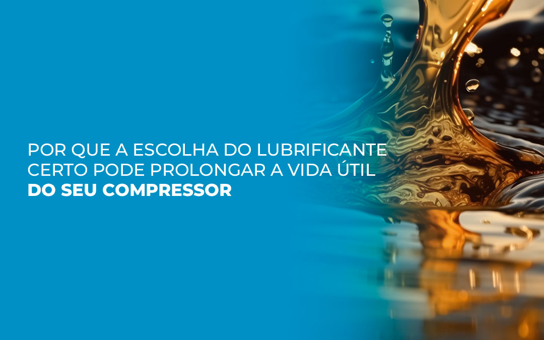 Por que a escolha do lubrificante certo pode prolongar a vida útil do seu compressor